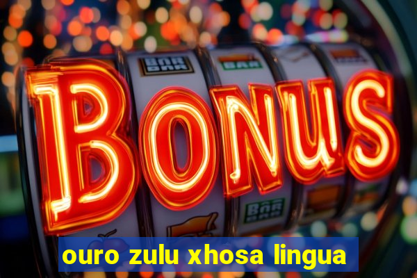 ouro zulu xhosa lingua